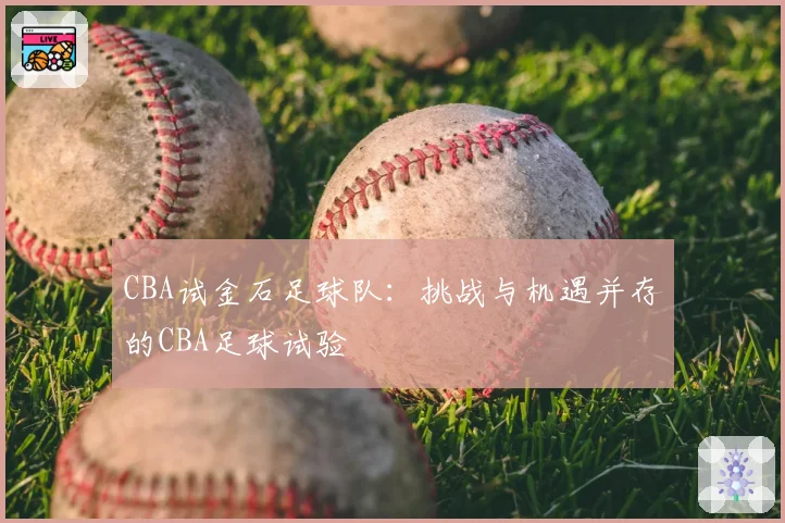 CBA试金石足球队：挑战与机遇并存的CBA足球试验