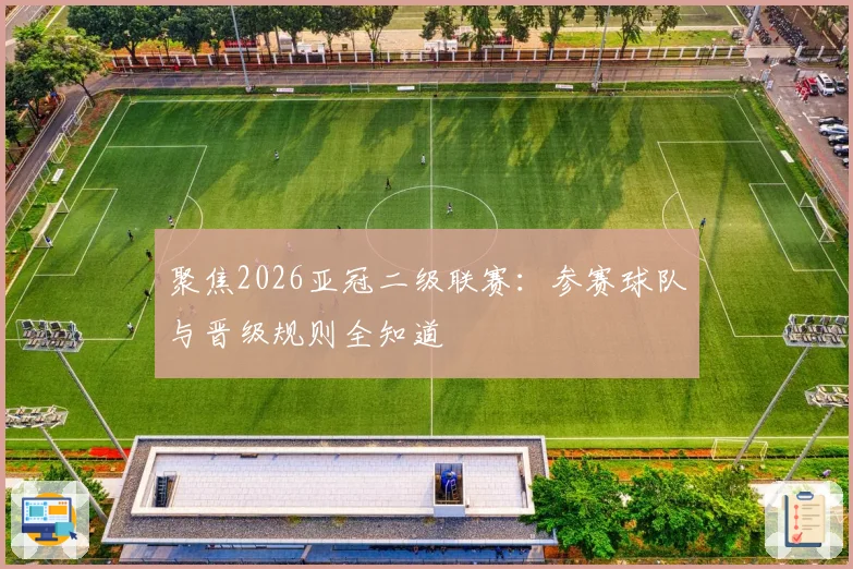 聚焦2026亚冠二级联赛:参赛球队与晋级规则全知道